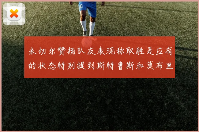 米切尔赞扬队友表现称取胜是应有的状态特别提到斯特鲁斯和莫布里