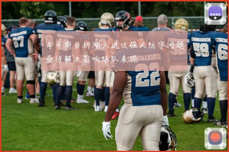 考辛斯分析湖人进攻强大防守问题亟待解决影响球队表现