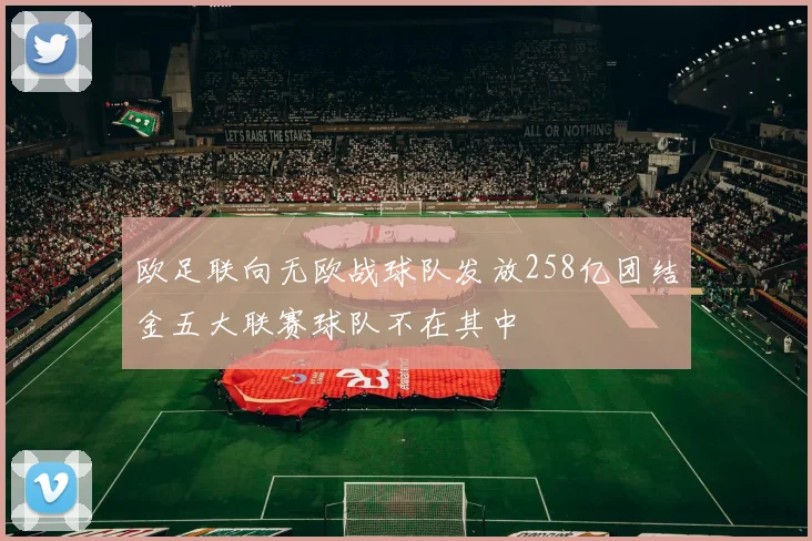 欧足联向无欧战球队发放258亿团结金五大联赛球队不在其中